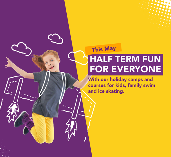 Half term fun for everyone this May. With our holiday camps ad courses for kids, family swim and ice skating.