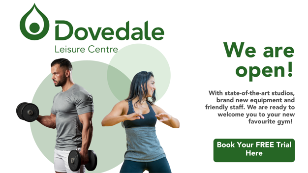 Dovedale Leisure Centre. We are open. With state of the art studios, brand new equipment and friednly staff. We are ready to welcome you to your new favourite gym. Bokk your free trial here.