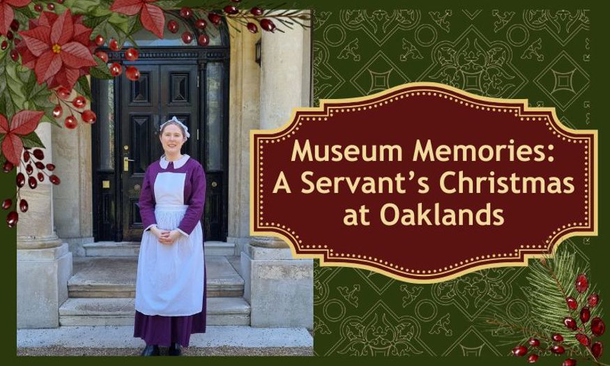 A young woman standing in front of the door of Oaklands House wearing a 1800s maid costume. Text on the image reads, 'Museum Memories: A Servant's Christmas at Oaklands'.